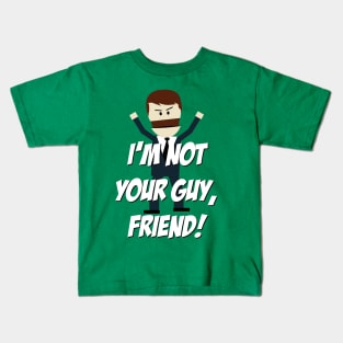I'm not your Guy, Friend! Kids T-Shirt
